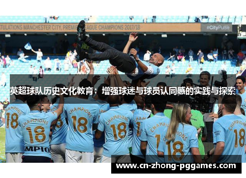 英超球队历史文化教育:增强球迷与球员认同感的实践与探索 英超球队历史文化教育:增强球迷与球员认同感的实践与探索