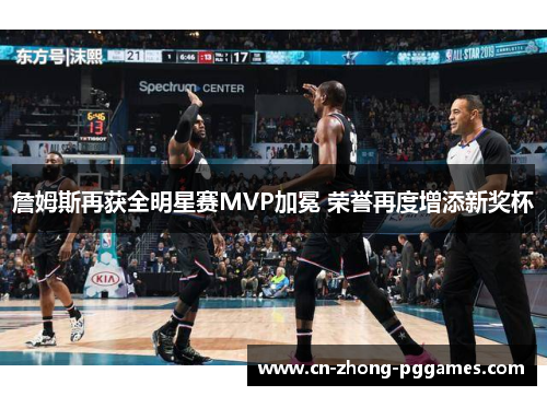 詹姆斯再获全明星赛MVP加冕 荣誉再度增添新奖杯