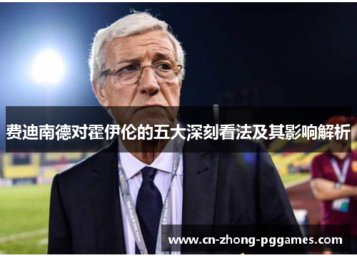 费迪南德对霍伊伦的五大深刻看法及其影响解析