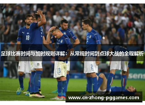 足球比赛时间与加时规则详解：从常规时间到点球大战的全程解析