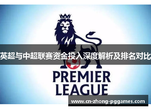 英超与中超联赛资金投入深度解析及排名对比 英超与中超联赛资金投入深度解析及排名对比