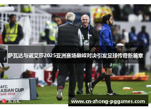 萨瓦达与诺艾莎2025亚洲赛场巅峰对决引发足球传奇新篇章