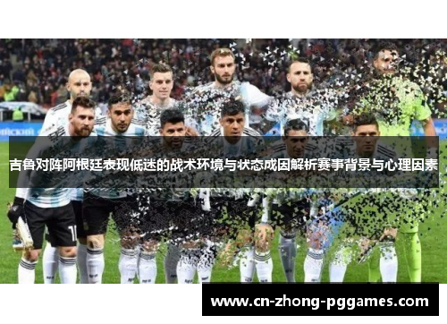 吉鲁对阵阿根廷表现低迷的战术环境与状态成因解析赛事背景与心理因素 吉鲁对阵阿根廷表现低迷的战术环境与状态成因解析赛事背景与心理因素