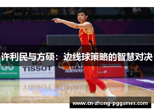 许利民与方硕：边线球策略的智慧对决