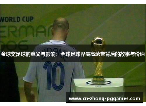 金球奖足球的意义与影响：全球足球界最高荣誉背后的故事与价值