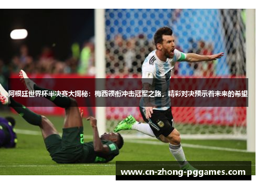 阿根廷世界杯半决赛大揭秘:梅西领衔冲击冠军之路,精彩对决预示着未来的希望 阿根廷世界杯半决赛大揭秘:梅西领衔冲击冠军之路,精彩对决预示着未来的希望