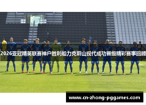 2026亚冠精英联赛神户胜利船力克蔚山现代成功晋级精彩赛事回顾