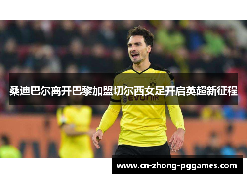 桑迪巴尔离开巴黎加盟切尔西女足开启英超新征程