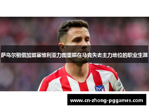 萨乌尔租借加盟塞维利亚力图重振在马竞失去主力地位的职业生涯